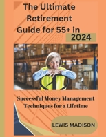 The Ultimate Retirement Guide for 55+ in 2024: Successful Money Management Techniques for a Lifetime B0CQX5KK1Y Book Cover