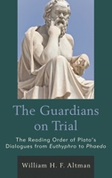 The Guardians on Trial: The Reading Order of Plato's Dialogues from Euthyphro to Phaedo 1498529518 Book Cover