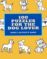 100 PUZZLES FOR THE DOG LOVER: ADULT ACTIVITY BOOK B08T48HSWZ Book Cover