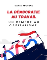 La démocratie au travail: Un remède au capitalisme B0BSHKD8MX Book Cover