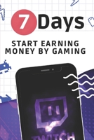 7 DAYS: START EARNING MONEY BY GAMING B0C2SD1KLW Book Cover
