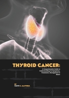 Thyroid Cancer: A Comprehensive Guide to Understanding Its Symptoms, Treatment, Management & More! B0FH9DWWGX Book Cover