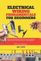 Electrical Wiring Fundamentals for Beginners: A Step-by-Step Practical Guide to Master Basic Wiring Skills to Power Your Home Projects with Confidence | With Load Calculations B0DSC82J6M Book Cover