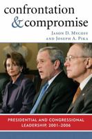 Confrontation and Compromise: Presidential and Congressional Leadership, 2001-2006 074254060X Book Cover