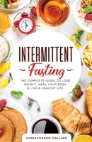 Intermittent Fasting: The Complete Guide to Lose Weight, Heal Your Body & Live a Healthy Life 1734280107 Book Cover