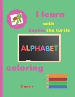 I Learn with Sophie the Turtle Alphabet Coloring 3ans +: COLORING BOOK ALLOWS CHILDREN TO LEARN THE ALPHABET 60 pages, including 26 letters B08VYLP1MY Book Cover