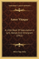 Amor Vitaque: A Little Book Of Speculation In Lyric, Ballad And Omargram 1286005299 Book Cover