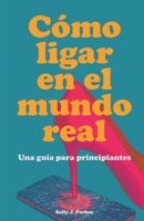 Cómo Ligar en el Mundo Real (Spanish Edition) B0GRRHQ94Y Book Cover