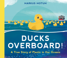 Ducks Overboard!: A True Story of Plastic in Our Oceans 1536217727 Book Cover