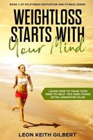 Weight Loss Starts with Your Mind: Learn How to Train Your Mind to Help You Shed Those Extra Unwanted Kilos 1720070385 Book Cover