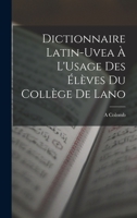 Dictionnaire Latin-Uvea: � l'Usage Des �l�ves Du Coll�ge de Lano (Classic Reprint) 101902982X Book Cover