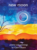 new moon: poems and paintings by claire boyce 1300355395 Book Cover