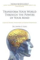 Transform Your World Through The Powers Of Your Mind: A Guide to Planetary Transformation and Spiritual Enlightenment 1438973640 Book Cover