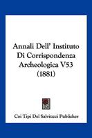 Annali Dell' Instituto Di Corrispondenza Archeologica V53 (1881) 1161016929 Book Cover