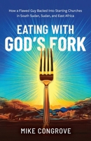 Eating with God's Fork: How a Flawed Guy Backed Into Starting Churches in South Sudan, Sudan, and East Africa B0DW92DXZ2 Book Cover