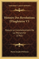 Histoire Des Revolutions D'Angleterre V3: Depuis Le Commencement De La Monarchie (1762) 1166064352 Book Cover
