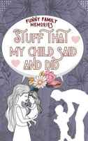 Stuff That My Child Said and Did: Funny Things My Kid Said For Every Funny, Cute or Sweet Thing Your Child Says or Does HARDCOVER 1446657566 Book Cover