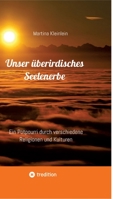 Unser überirdisches Seelenerbe: Ein Potpourri durch verschiedene Religionen und Kulturen (German Edition) 3347926293 Book Cover