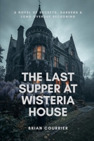 THE LAST SUPPER AT WISTERIA HOUSE: A Twisty Locked-Room Psychological Mystery of Marriage, Betrayal, and Murder B0H6Y9767G Book Cover
