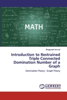Introduction to Restrained Triple Connected Domination Number of a Graph: Domination Theory - Graph Theory 6200486646 Book Cover