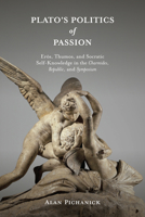 Plato's Politics of Passion: Erôs, Thumos, and Socratic Self-Knowledge in the Charmides, Republic, and Symposium (Suny Ancient Greek Philosophy) B0F2DJSGK9 Book Cover