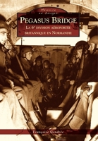 Pegasus Bridge - La 6e division aéroportée britannique en Normandie (Mémoire En Images) (French Edition) 2813809373 Book Cover