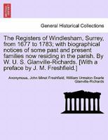 The Registers Of Windlesham, Surrey, From 1677 To 1783: With Biographical Notices Of Some Past And Present Families Now Residing In The Parish (1881) 1240941862 Book Cover