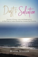 Dust to Salvation: Stories of Grace, Love, and Redemption in the Midst of Jesus Revealing Unexpected Miracles B086PLF1KS Book Cover