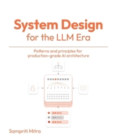 System Design for the LLM Era: Patterns and Principles for Production-Grade AI Architecture 1807789934 Book Cover