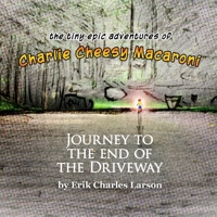 Journey to the end of the Driveway: The Tiny Epic Adventures of Charlie Cheesy Macaroni B0GNCWCDN5 Book Cover