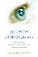 Everyday Extraordinary: A Scientist Ponders a Lifetime of Magical, Bizarre, and Paranormal Experiences 1493093797 Book Cover