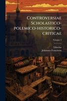 Controversiae Scholastico-Polemico-Historico-Criticae, Volume 3 1273201450 Book Cover