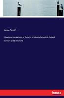 Educational Comparisons or Remarks on Industrial Schools in England, Germany, and Switzerland B0BMGTZK5F Book Cover
