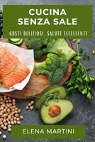 Cucina Senza Sale: Gusti Deliziosi, Salute Eccellente (Italian Edition) 1835866565 Book Cover