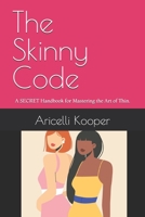 The Skinny Code.: A SECRET Handbook for Mastering the Art of Thin; For Women. B0DRSKRX1K Book Cover