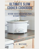 Ultimate Slow Cooker Cookbook: Over 500 Recipes For Every Meal! B08QWBY65V Book Cover