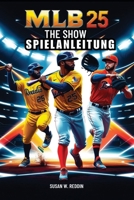 MLB THE SHOW 25 SPIELANLEITUNG: Schalte Elite-Fähigkeiten in den Bereichen Hitting, Pitching, Fielding, Base Running, Road to the Show, Diamond Dynasty und Multiplayer frei (German Edition) B0DYYZ2T8M Book Cover