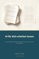 KI für dich arbeiten lassen: Wie du Künstliche Intelligenz im Alltag und Beruf nutzt, ganz ohne Technikwissen B0H8WJ2HGQ Book Cover