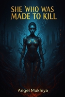 She Who Was Made to Kill: A deadly experiment births the perfect killer, but when she begins to feel again, her creators realize their greatest weapon has turned on them. B0G26J25WV Book Cover