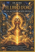 EL LIBRO DE ORO: De la autocreasión divina (Alchimia y Amor) (Spanish Edition) B088N3XGTZ Book Cover