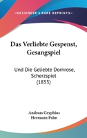 Das Verliebte Gespenst, Gesangspiel: Und Die Geliebte Dornrose, Scherzspiel (1855) 1167471814 Book Cover