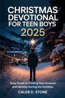 Christmas Devotional for Teen Boys 2025: Daily Guide to Finding Your Purpose and Identity During the Holidays B0FSY51BTP Book Cover