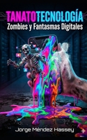 TANATOTECNOLOGÍA: Zombies y Fantasmas Digitales (Spanish Edition) B0GR97M3G2 Book Cover