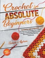 Crochet for Absolute Beginners: The Essential Guide To Crocheting Your Very First Project In Less Than 2 Hours | Includes Super Easy Patterns to Relax While Spending Your Free Time Productively null Book Cover
