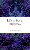 Life is, but a mystery... 1387907816 Book Cover