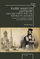 Rabbi Marcus Jastrow and His Vision for the Reform of Judaism: A Study in the History of Judaism in the Nineteenth Century 1644690330 Book Cover