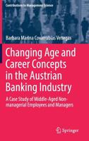 Changing Age and Career Concepts in the Austrian Banking Industry: A Case Study of Middle-Aged Non-managerial Employees and Managers (Contributions to Management Science) 3030226115 Book Cover
