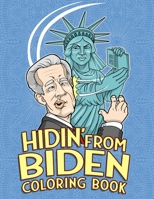 Hidin' From Biden Coloring Book: Sleepy, Creepy And Clueless no Jo Political Meme Coloring Pages To Laugh Through The Election B08GVJTS1Q Book Cover