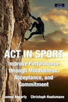 ACT in sport: improve performance through mindfulness, acceptance, and commitment 1911121383 Book Cover