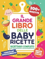 IL GRANDE LIBRO DELLE BABY RICETTE: Ricettario Completo Per Svezzamento e Autosvezzamento - 200+ Ricette Nutrienti e Veloci per Ogni Fase Della ... per Genitori Consapevoli) (Italian Edition) B0DY7HMGJR Book Cover